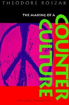 The Making of a Counter Culture: Reflections on the Technocratic Society and Its Youthful Opposition, with a New Introduction, Paperback/Theodore Roszak