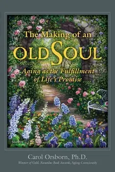 The Making of an Old Soul: Aging as the Fulfillment of Life's Promise, Paperback/Carol Orsborn