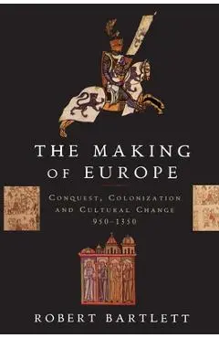 The Making of Europe: Conquest, Colonization, and Cultural Change, 950-1350 - Robert Bartlett