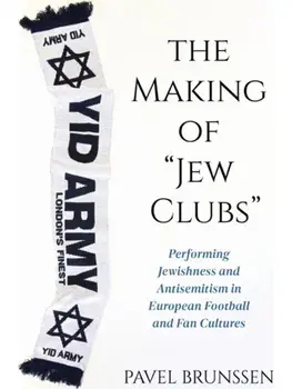 The Making of "Jew Clubs". Performing Jewishness and Antisemitism in European Football and Fan Cultures, Paperback/Pavel Brunssen