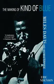 The Making of Kind of Blue:: Miles Davis and His Masterpiece, Paperback/Eric Nisenson