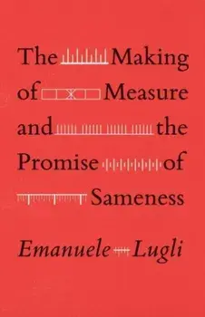 The Making of Measure and the Promise of Sameness, Paperback/Emanuele Lugli