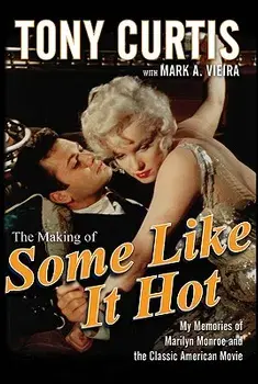 The Making of Some Like It Hot: My Memories of Marilyn Monroe and the Classic American Movie, Hardcover/Tony Curtis