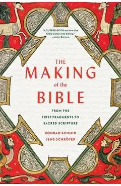 The Making of the Bible: From the First Fragments to Sacred Scripture - Konrad Schmid