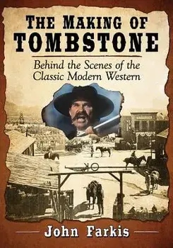 The Making of Tombstone: Behind the Scenes of the Classic Modern Western, Paperback/John Farkis