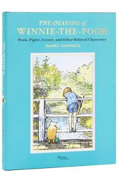 The Making of Winnie-The-Pooh: Pooh, Piglet, Eeyore, and Other Beloved Characters - James Campbell