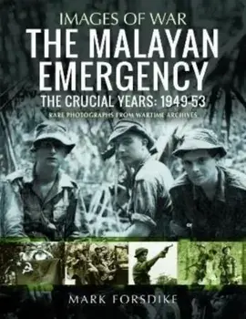 The Malayan Emergency. The Crucial Years: 1949-53, Paperback/Mark Forsdike