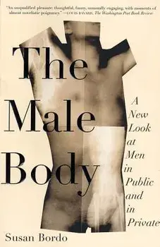 The Male Body: A New Look at Men in Public and in Private, Paperback/Susan Bordo