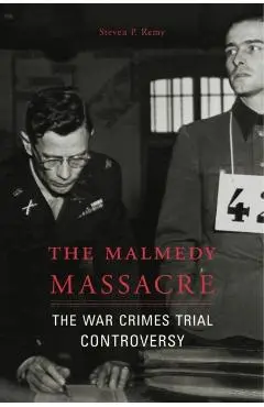 The Malmedy Massacre: The War Crimes Trial Controversy - Steven P. Remy