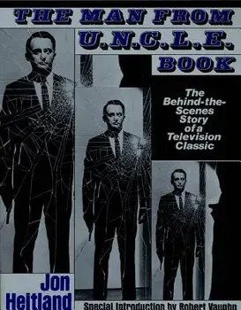 The Man from U.N.C.L.E. Book: The Behind-The-Scenes Story of a Television Classic, Paperback/Jon Heitland