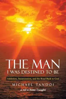 The Man I Was Destined to Be: Addiction, Incarceration, and the Road Back to God, Paperback/Michael Tandoi