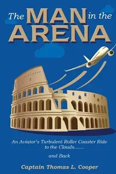 The Man in the Arena: The Story of an Aviator's Roller-Coaster Ride to the Clouds and Back, Paperback/Thomas Cooper