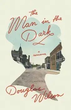 The Man in the Dark: A Romance, Paperback/Douglas Wilson