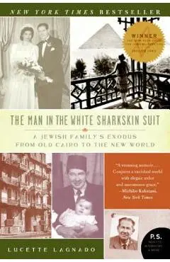 The Man in the White Sharkskin Suit: A Jewish Family's Exodus from Old Cairo to the New World - Lucette Lagnado