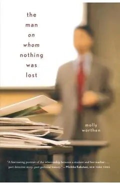 The Man on Whom Nothing Was Lost: The Grand Strategy of Charles Hill - Molly Worthen