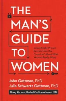 The Man's Guide to Women: Scientifically Proven Secrets from the 'Love Lab' about What Women Really Want, Hardcover/John Gottman