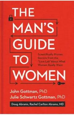 The Man's Guide to Women: Scientifically Proven Secrets from the Love Lab about What Women Really Want - John Gottman
