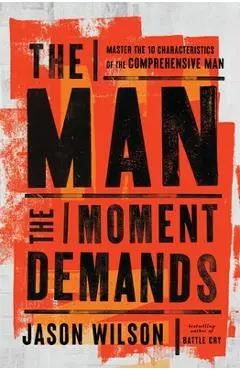 The Man the Moment Demands: Master the 10 Characteristics of the Comprehensive Man - Jason Wilson