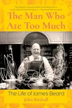 The Man Who Ate Too Much. The Life of James Beard, Paperback/John Birdsall