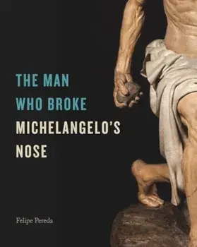 The Man Who Broke Michelangelo’s Nose, Hardback/Felipe (Harvard University) Pereda