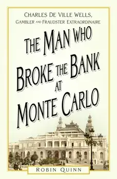 The Man Who Broke the Bank at Monte Carlo. Charles De Ville Wells, Gambler and Fraudster Extraordinaire, New ed, Paperback/Robin Quinn