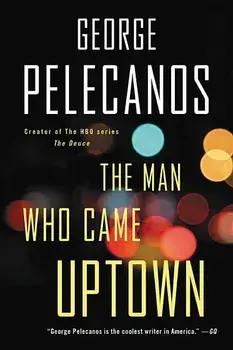 The Man Who Came Uptown, Paperback/George P. Pelecanos