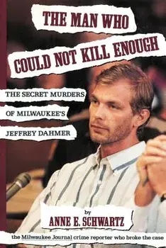 The Man Who Could Not Kill Enough: The Secret Murders of Milwaukee's Jeffrey Dahmer, Paperback/Anne E. Schwartz