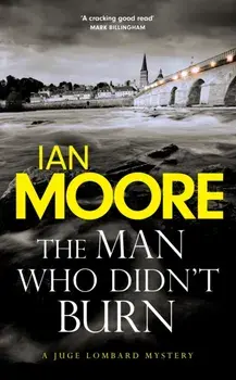 The Man Who Didn't Burn. A thrilling new crime series by the bestselling author of Death and Croissants, Hardback/Ian Moore