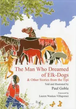 The Man Who Dreamed of Elk Dogs: & Other Stories from Tipi, Hardcover/Paul Goble