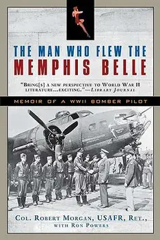 The Man Who Flew the Memphis Belle: Memoir of a WWII Bomber Pilot, Paperback/Robert Morgan