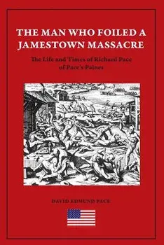 The Man Who Foiled a Jamestown Massacre: The Life and Times of Richard Pace of Pace's Paines, Paperback/David Edmund Pace