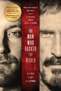 The Man Who Hacked the World. A Ghostwriter’s Descent into Madness with John McAfee, Paperback/Alex Cody Foster