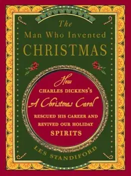 The Man Who Invented Christmas: How Charles Dickens's a Christmas Carol Rescued His Career and Revived Our Holiday Spirits, Paperback/Les Standiford