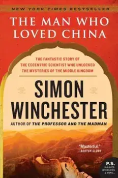 The Man Who Loved China: The Fantastic Story of the Eccentric Scientist Who Unlocked the Mysteries of the Middle Kingdom, Paperback/Simon Winchester