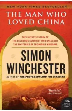The Man Who Loved China: The Fantastic Story of the Eccentric Scientist Who Unlocked the Mysteries of the Middle Kingdom - Simon Winchester