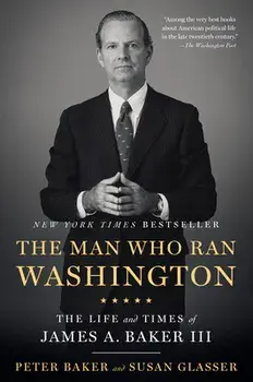 The Man Who Ran Washington: The Life and Times of James A. Baker III, Paperback/Peter Baker