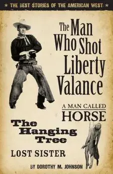 The Man Who Shot Liberty Valance: The Best Stories of the American West, Paperback/Dorothy Johnson