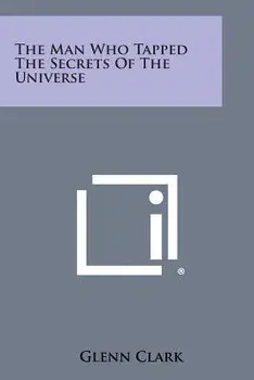 The Man Who Tapped the Secrets of the Universe, Paperback/Glenn Clark