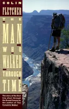 The Man Who Walked Through Time: The Story of the First Trip Afoot Through the Grand Canyon, Paperback/Colin Fletcher