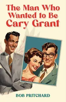 The Man Who Wanted to Be Cary Grant, Paperback/Bob Pritchard