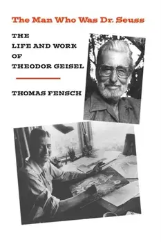 The Man Who Was Dr. Seuss: The Life and Work of Theodor Geisel, Paperback/Thomas Fensch