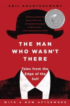 The Man Who Wasn't There: Tales from the Edge of the Self, Paperback/Anil Ananthaswamy