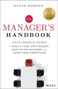 The Manager's Handbook. Five Simple Steps to Build a Team, Stay Focused, Make Better Decisions, and Crush Your Competition, Hardback/David Dodson
