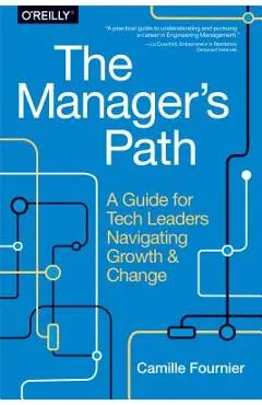 The Manager's Path: A Guide for Tech Leaders Navigating Growth and Change - Camille Fournier