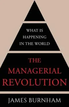 The Managerial Revolution: What is Happening in the World - James Burnham