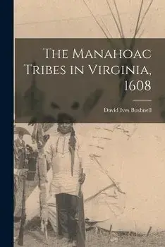 The Manahoac Tribes in Virginia, 1608, Paperback/David Ives 1875-1941 Bushnell