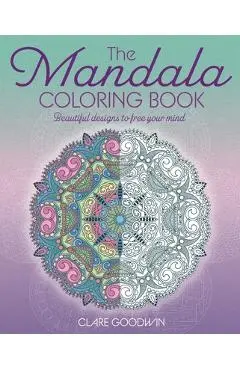 The Mandala Coloring Book: Beautiful Designs to Free Your Mind - Clare Goodwin