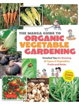 The Manga Guide to Organic Vegetable Gardening. Detailed Tips for Growing 50 Types of Vegetables, Fruits and Herbs (with Over 2000 Drawings and Photos), Paperback/Hideki Yoda