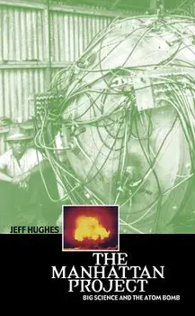 The Manhattan Project: Big Science and the Atom Bomb, Paperback/Jeff Hughes
