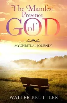 The Manifest Presence of God: The Spiritual Journey of Walter Beuttler, Paperback/Walter Beuttler
